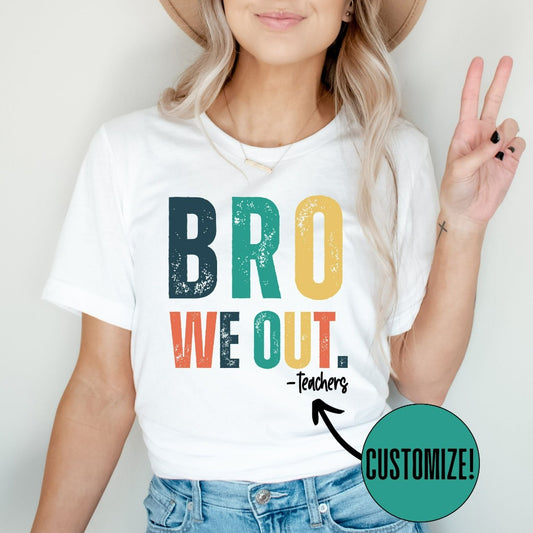 Bro We Out Teacher Shirt, Last Day of School Shirt for Teacher, Funny Student T-shirt, Teacher Appreciation Gift, Custom Teacher Gift