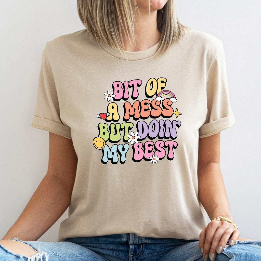 A Bit of a Mess But Doin My Best Shirt, Mental Health TShirt, Funny Sarcastic Graphic Tee, Gift for Mom, Busy Mama, Inspirational Shirts