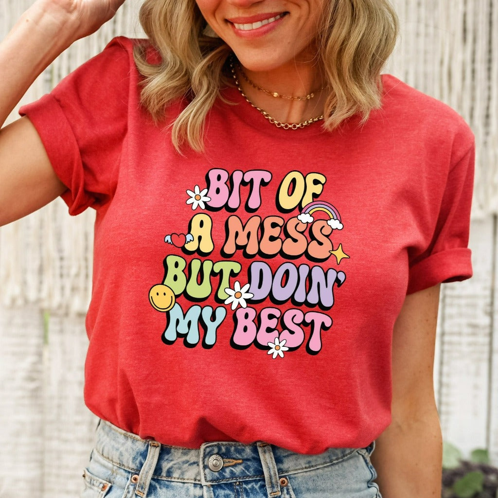 A Bit of a Mess But Doin My Best Shirt, Mental Health TShirt, Funny Sarcastic Graphic Tee, Gift for Mom, Busy Mama, Inspirational Shirts