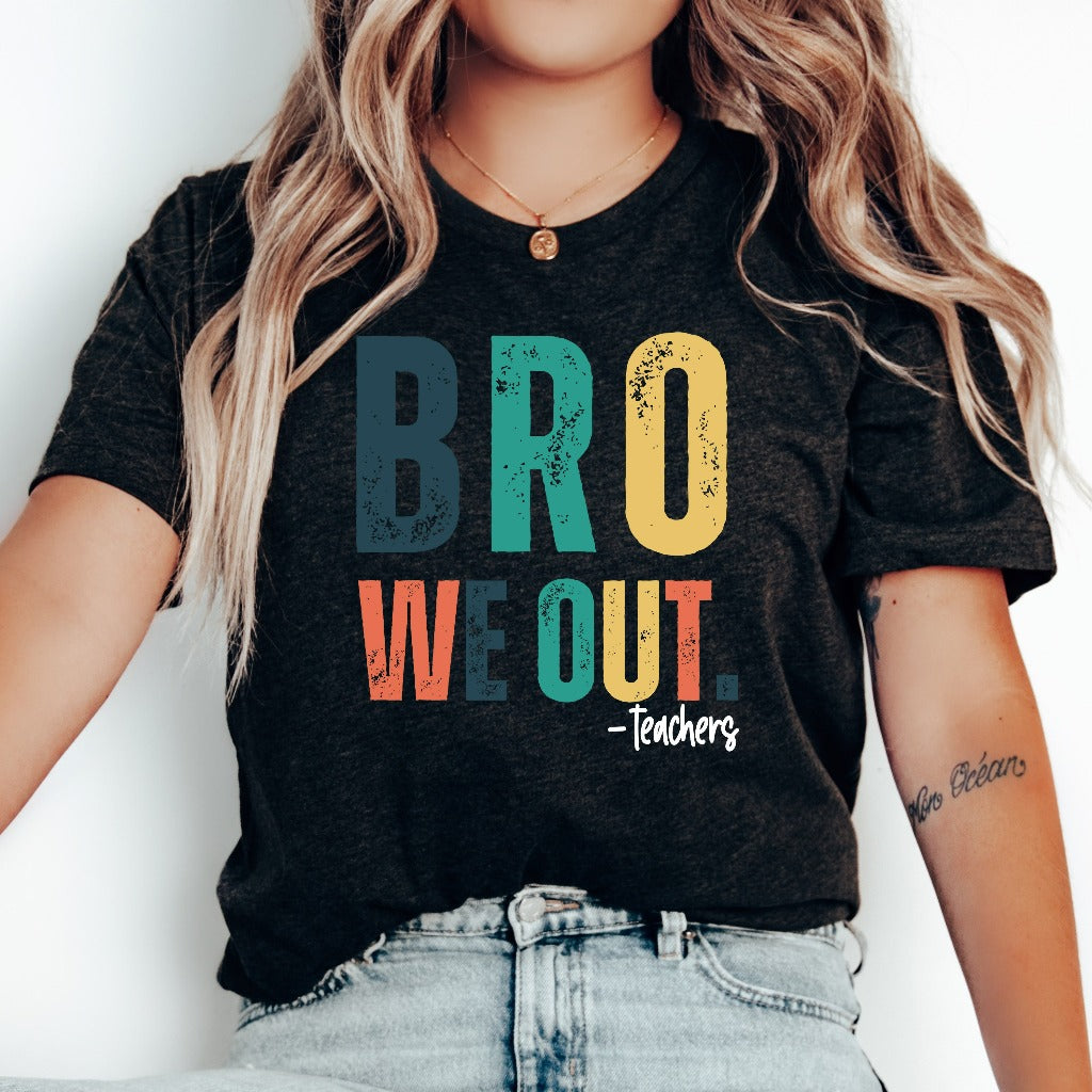 Bro We Out Teacher Shirt, Last Day of School Shirt for Teacher, Funny Student T-shirt, Teacher Appreciation Gift, Custom Teacher Gift