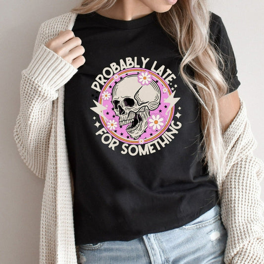 Probably Late For Something Shirt, Funny Shirt, Sorry I'm Late I Didn't Want to Come, Mom Shirt, Late Tee, Funny, Always Late, New Mom Gift