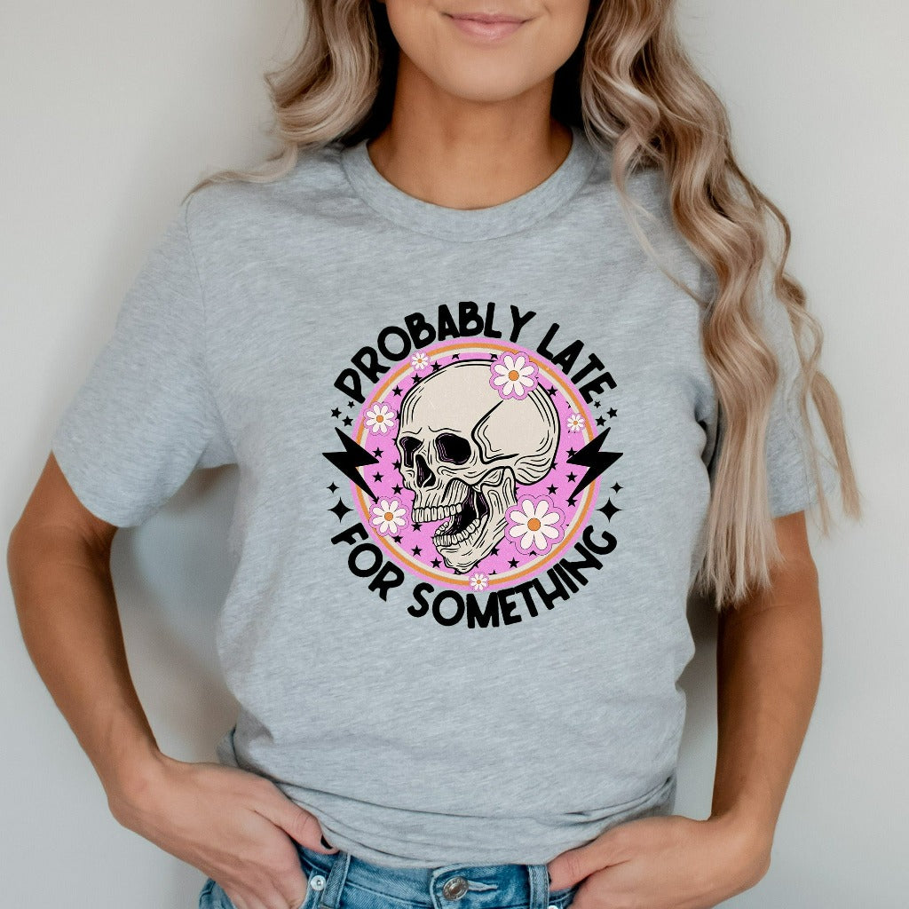 Probably Late For Something Shirt, Funny Shirt, Sorry I'm Late I Didn't Want to Come, Mom Shirt, Late Tee, Funny, Always Late, New Mom Gift