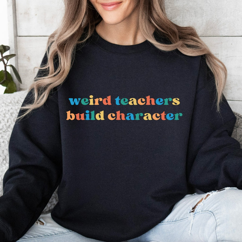 Weird Teachers Build Character Sweatshirt, Funny Teacher Shirt, Teacher Gift, Teacher Appreciation, Back to School, Cool Teacher Crewneck