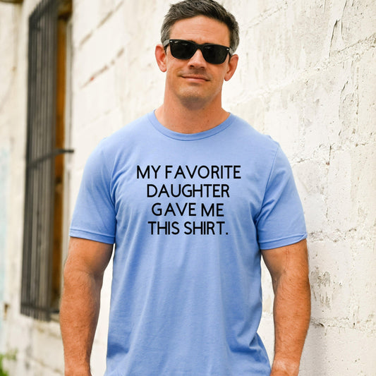 My Favorite Daughter Gave Me This Shirt, Funny Gift for Dad, Dad Gift from Daughter, Funny Father's Day Shirt