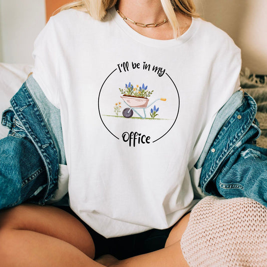I'll Be In My Office Shirt, Garden TShirt, Gardening Gift, Garden Love, Garden Lover Gift, Gardener Gift Idea