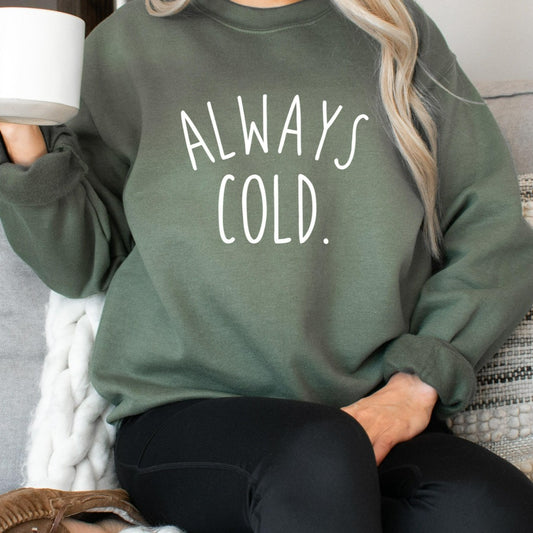 always cold crewneck sweatshirt, funny mothers day gift for her, birthday gift, christmas gift, sarcastic shirt