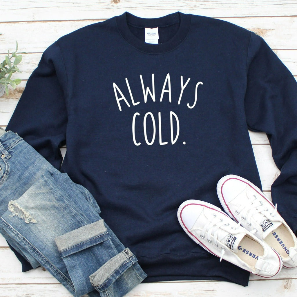 always cold crewneck sweatshirt, funny mothers day gift for her, birthday gift, christmas gift, sarcastic shirt