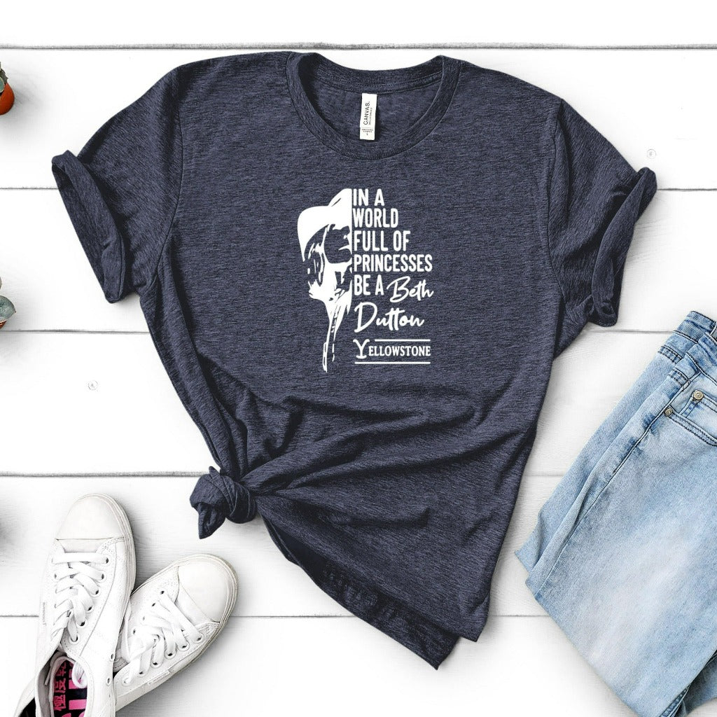 In A World Full Of Princesses Be A Beth Dutton, Yellowstone Shirt, Beth Dutton Shirt, Dutton Ranch Shirt, Yellowstone Dutton Ranch Gift Tee