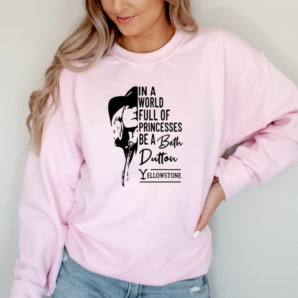 Beth Dutton Sweatshirt, In A World Full Of Princess Be A Beth Dutton, Yellowstone Sweater, Dutton Ranch Crewneck Sweatshirt, Be a Beth Shirt