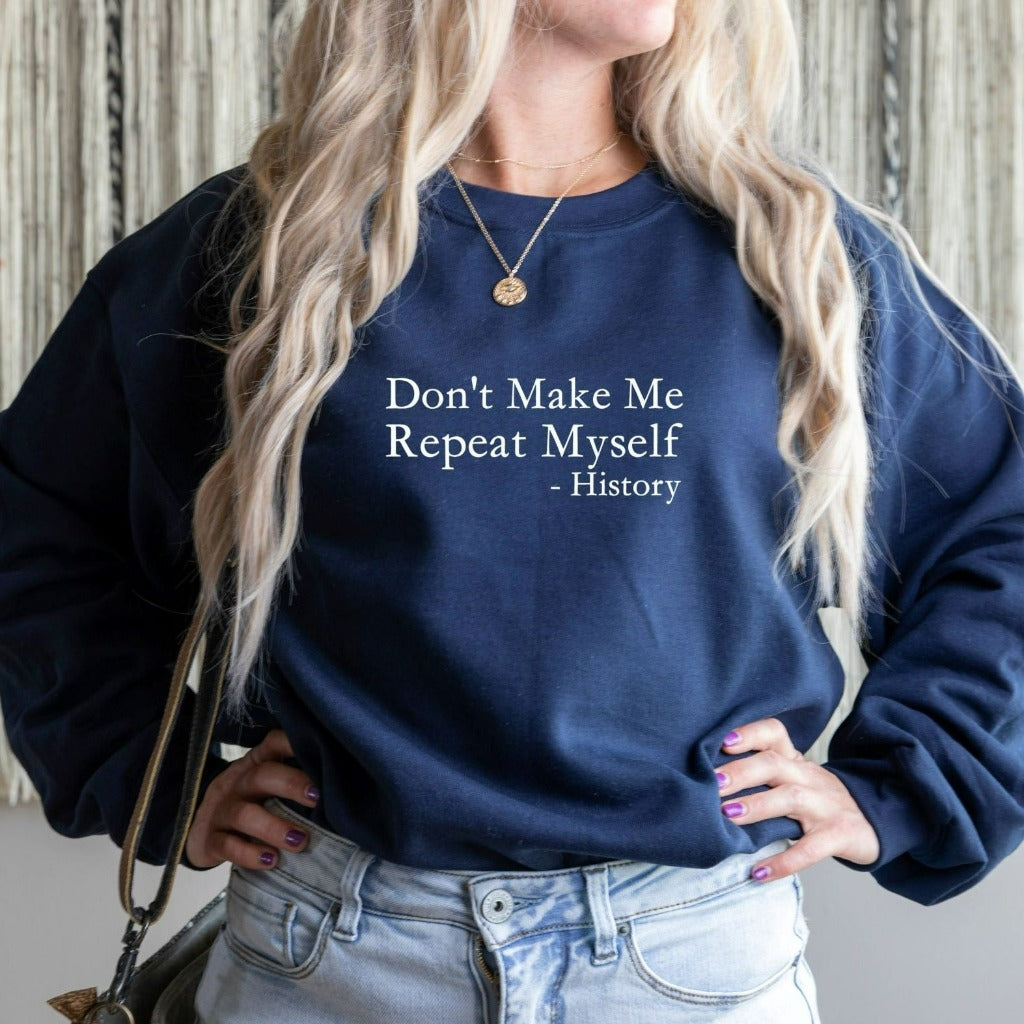 don't make me repeat myself history crewneck sweatshirt, gift for history teacher, funny sarcastic shirt for historian