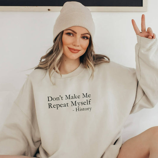 don't make me repeat myself history crewneck sweatshirt, gift for history teacher, funny sarcastic shirt for historian