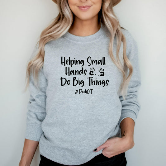 Occupational Therapy Sweatshirt, Helping Small Hands Do Big Things, Pediatric OT, PediOT, Pediatric Occupational Therapy, #PediOT, OT Shirt