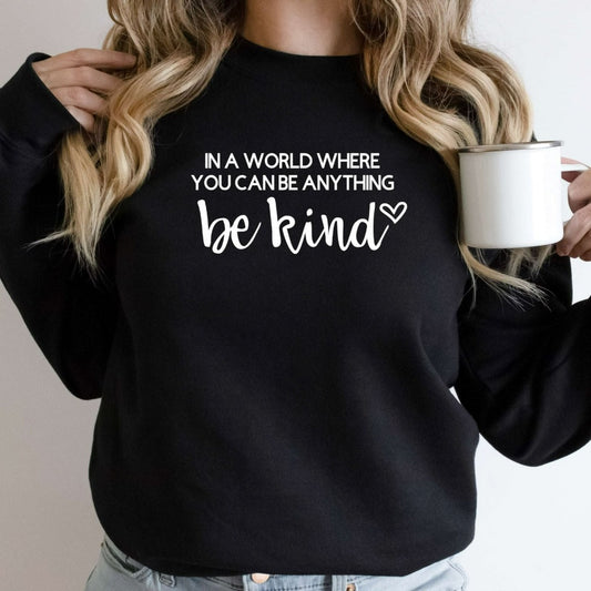 In a World Where You Can Be Anything Be Kind Sweatshirt, Kindness Shirt, Kindness Quote TShirt, Positive Quote Crewneck, Cute Gift for Her