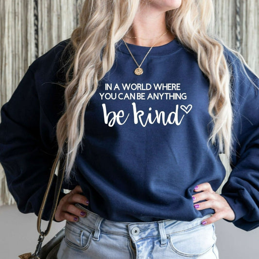 In a World Where You Can Be Anything Be Kind Sweatshirt, Kindness Shirt, Kindness Quote TShirt, Positive Quote Crewneck, Cute Gift for Her