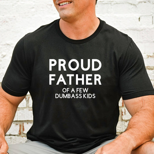 proud father of a few dumbass kids shirt, funny gift for dad for fathers day, birthday, christmas, funny dad shirts