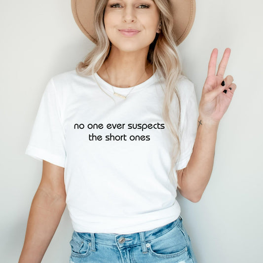 no one ever suspects the short ones shirt, funny short person graphic tee, funny gift for short person