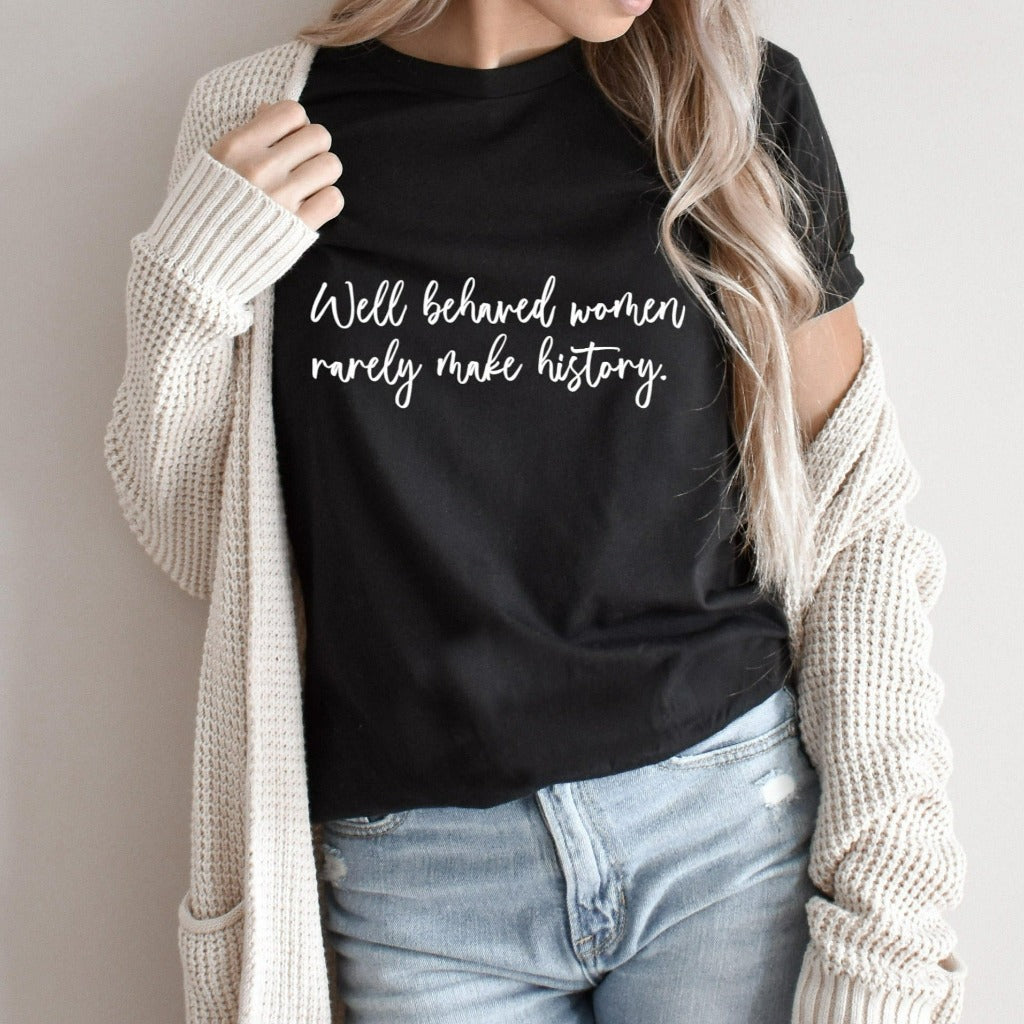 well behaved women rarely make history shirt, women's empowerment