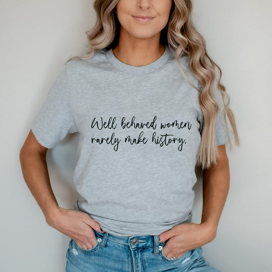 well behaved women rarely make history shirt, women's empowerment