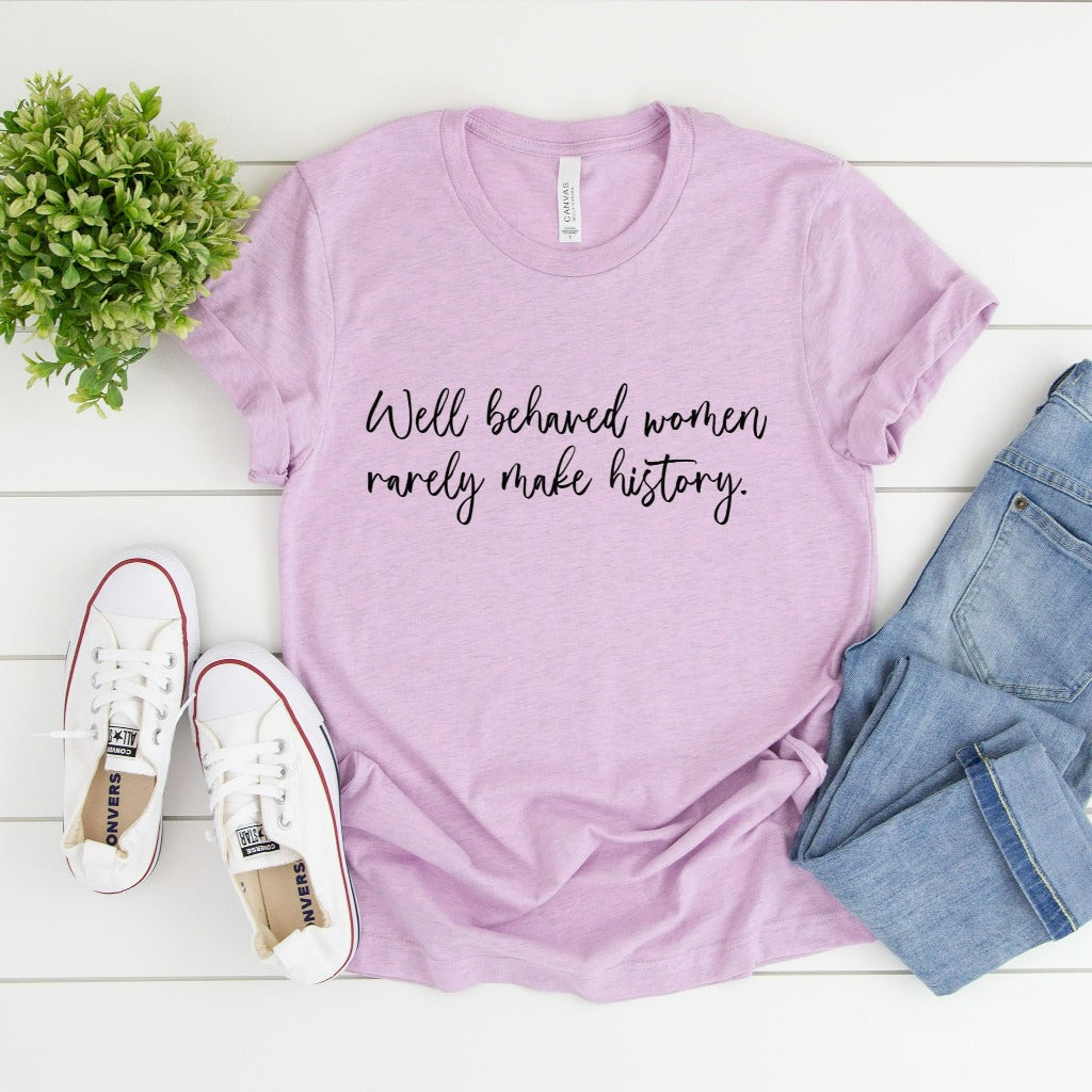well behaved women rarely make history shirt, women's empowerment