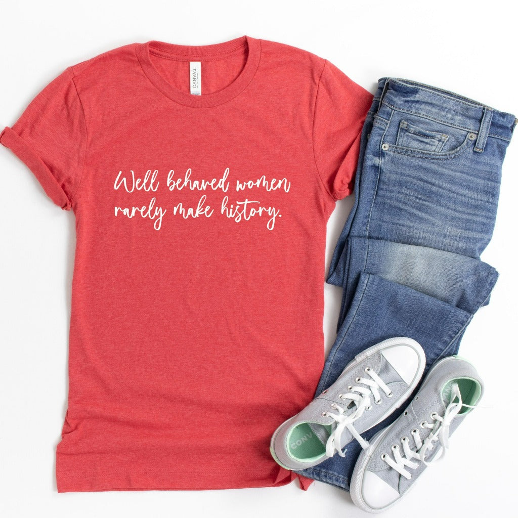 well behaved women rarely make history shirt, women's empowerment