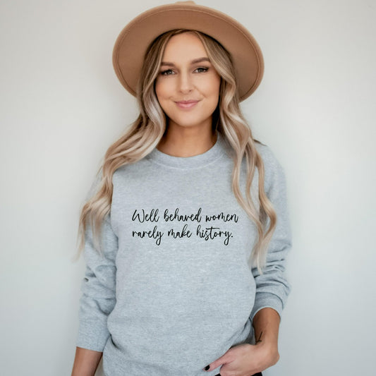 well behaved women rarely make history crewneck sweatshirt, womens empowerment