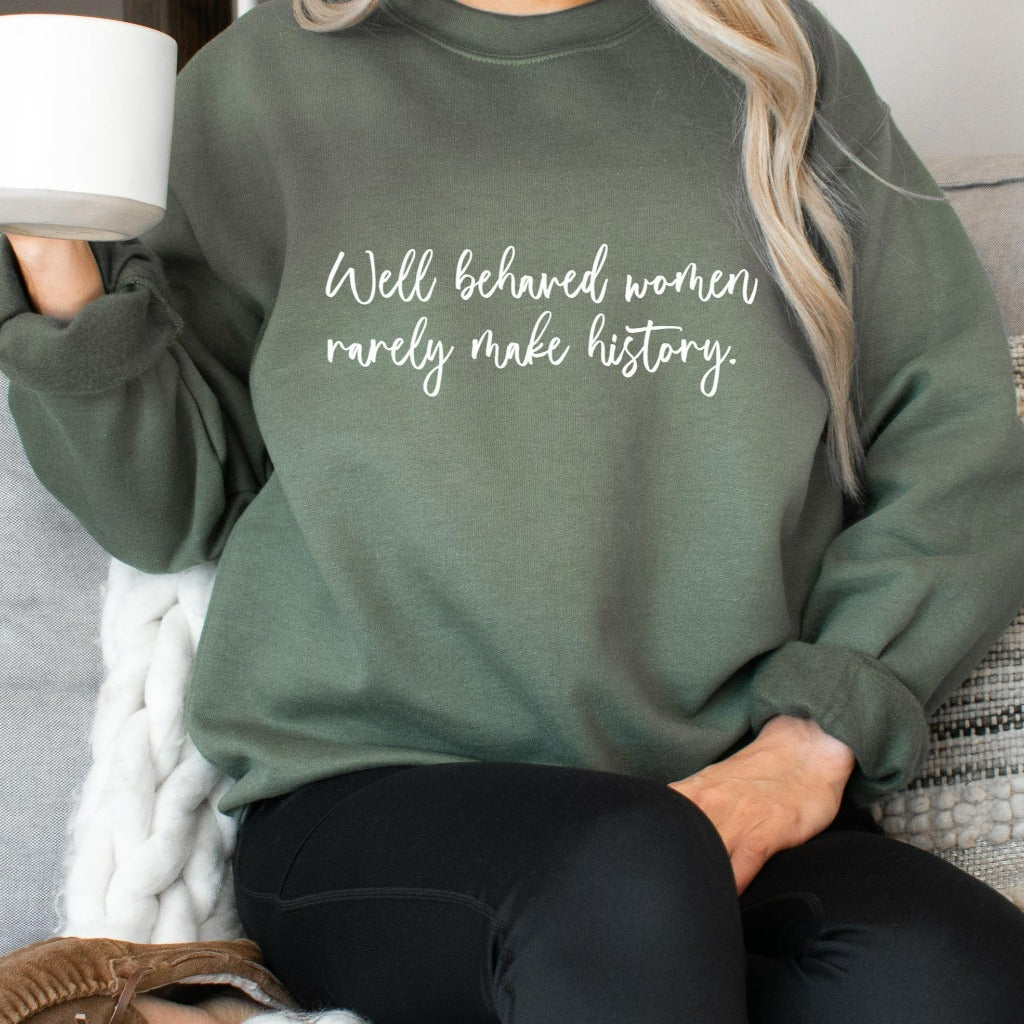 well behaved women rarely make history crewneck sweatshirt, womens empowerment