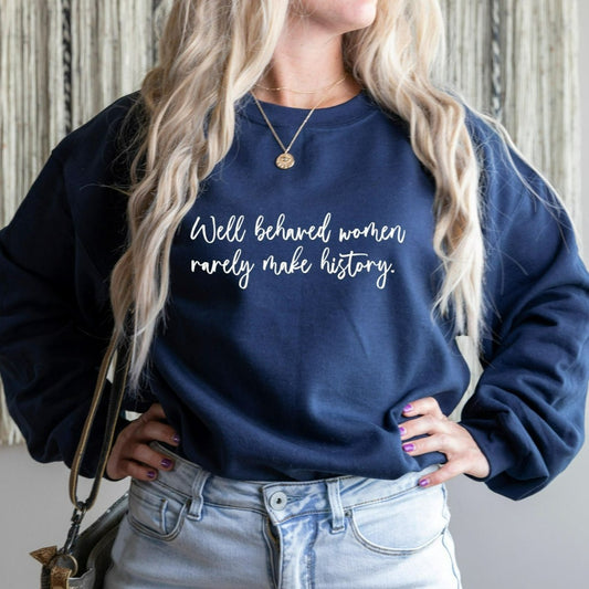 well behaved women rarely make history crewneck sweatshirt, womens empowerment