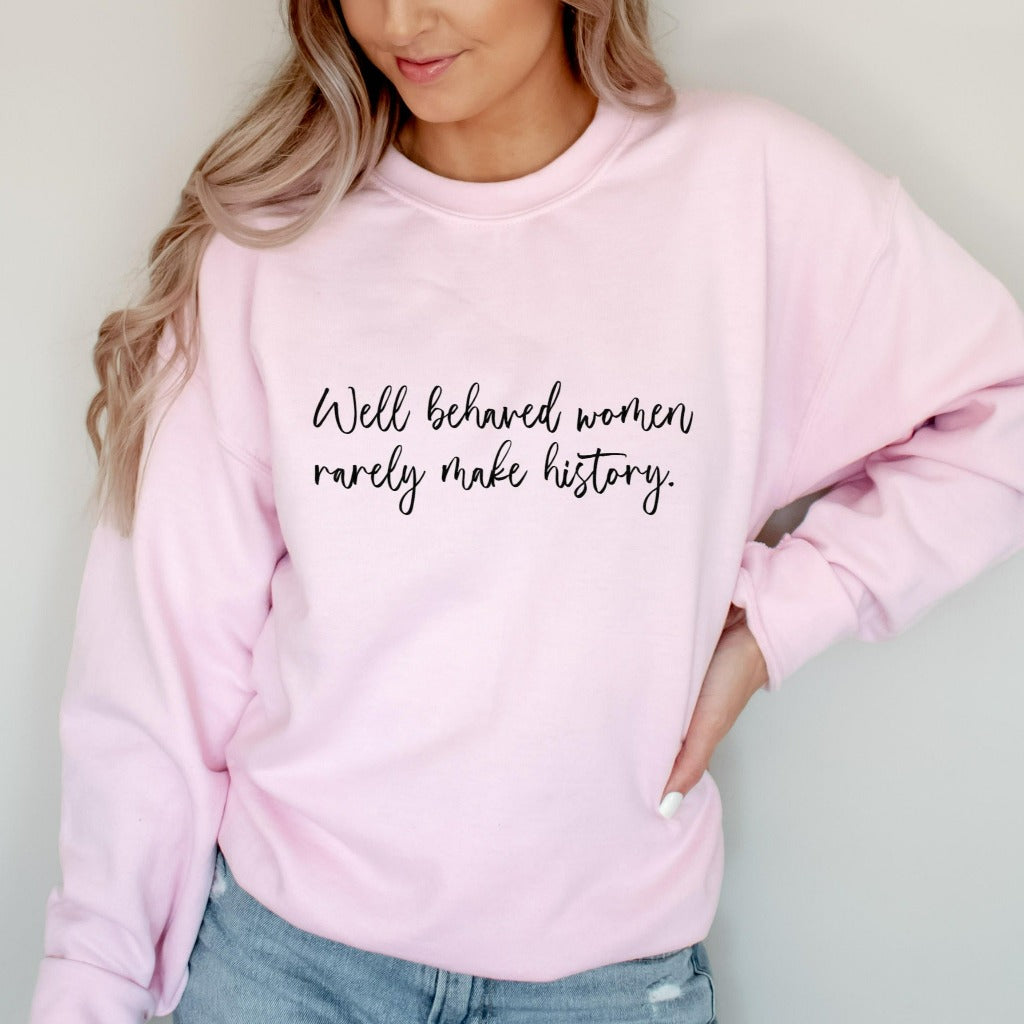 well behaved women rarely make history crewneck sweatshirt, womens empowerment