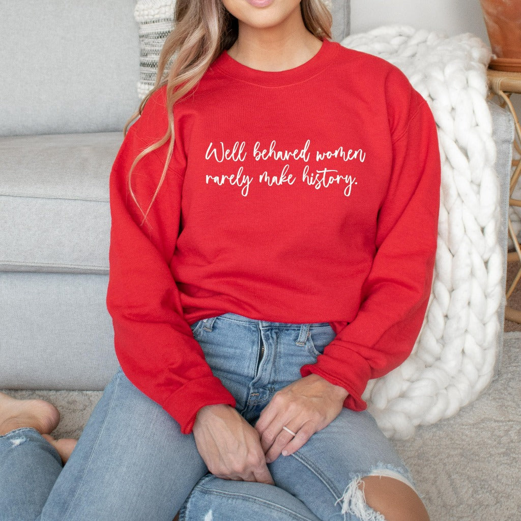 well behaved women rarely make history crewneck sweatshirt, womens empowerment
