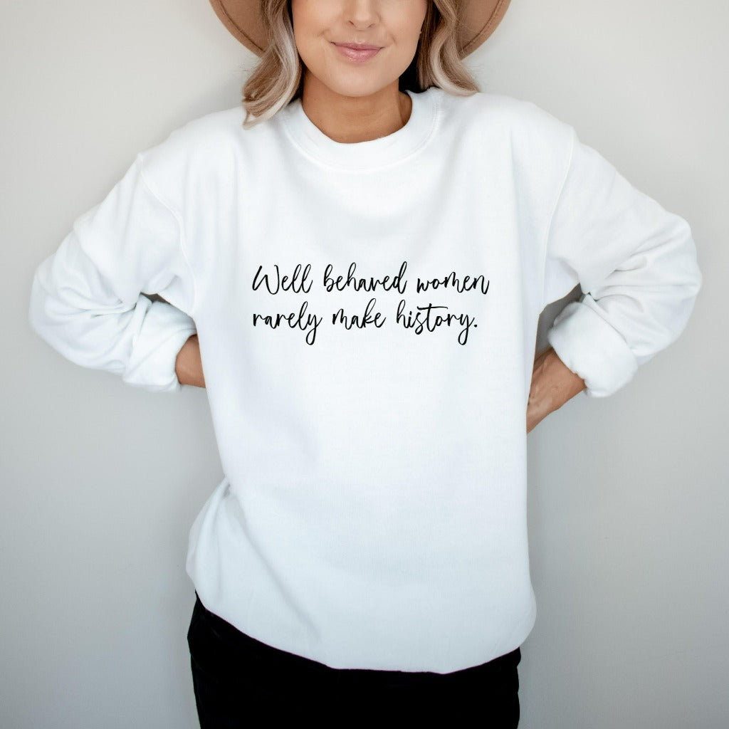 well behaved women rarely make history crewneck sweatshirt, womens empowerment