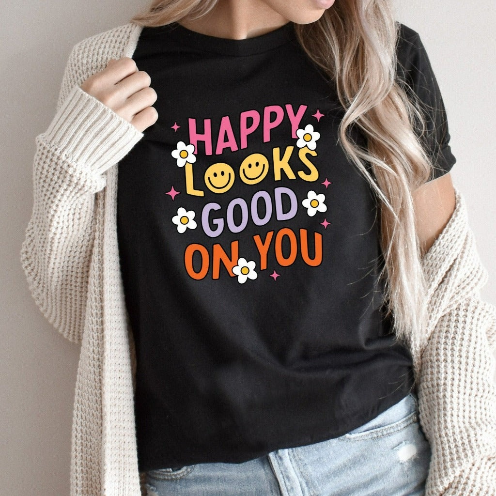 Happy Looks Good on You Shirt, Mental Health TShirt, Motivational Graphic Tee, Gift for Mom, Therapist Shirt, Inspirational Shirts