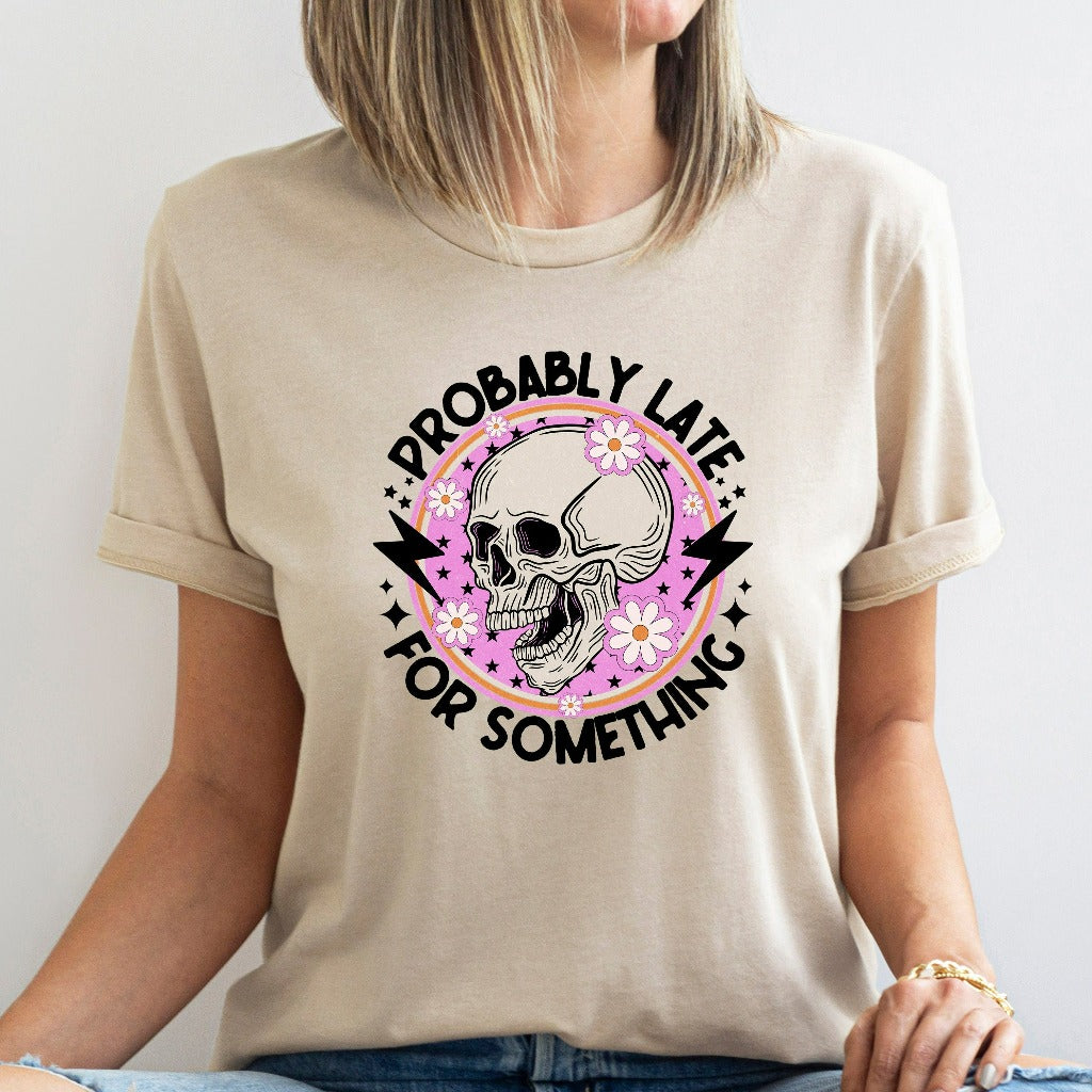 Probably Late For Something Shirt, Funny Shirt, Sorry I'm Late I Didn't Want to Come, Mom Shirt, Late Tee, Funny, Always Late, New Mom Gift