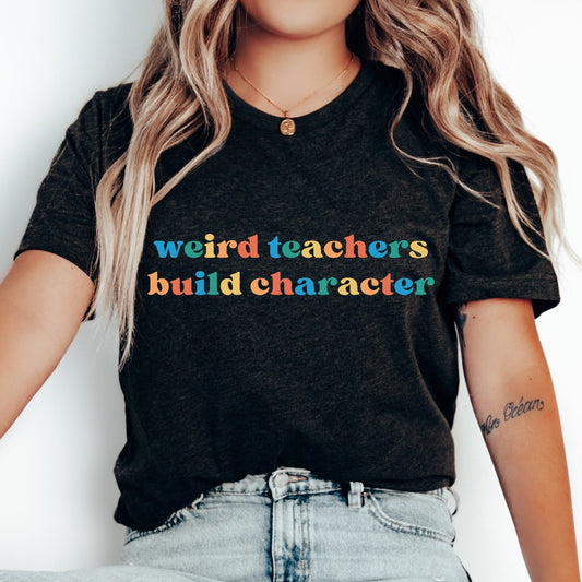 Weird Teachers Build Character Shirt, Funny Teacher TShirt, Teacher Gift, Teacher Appreciation, Back to School, Cool Teacher Graphic Tee