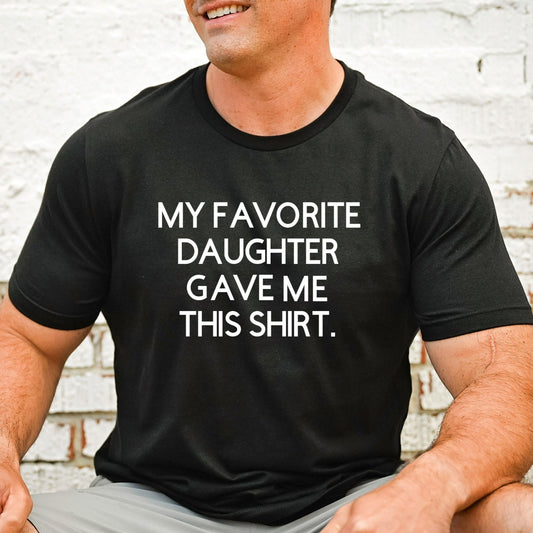 My Favorite Daughter Gave Me This Shirt, Funny Gift for Dad, Dad Gift from Daughter, Funny Father's Day Shirt