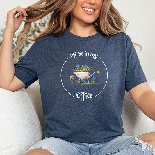 I'll Be In My Office Shirt, Garden TShirt, Gardening Gift, Garden Love, Garden Lover Gift, Gardener Gift Idea