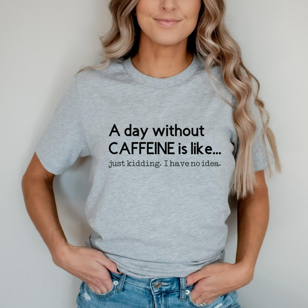 A Day Without Caffeine Shirt, Caffeine Shirt, Funny Caffeine Shirt, Caffeine Queen, Caffeine Addict, Funny Coffee Shirt, Caffeinated, Gift