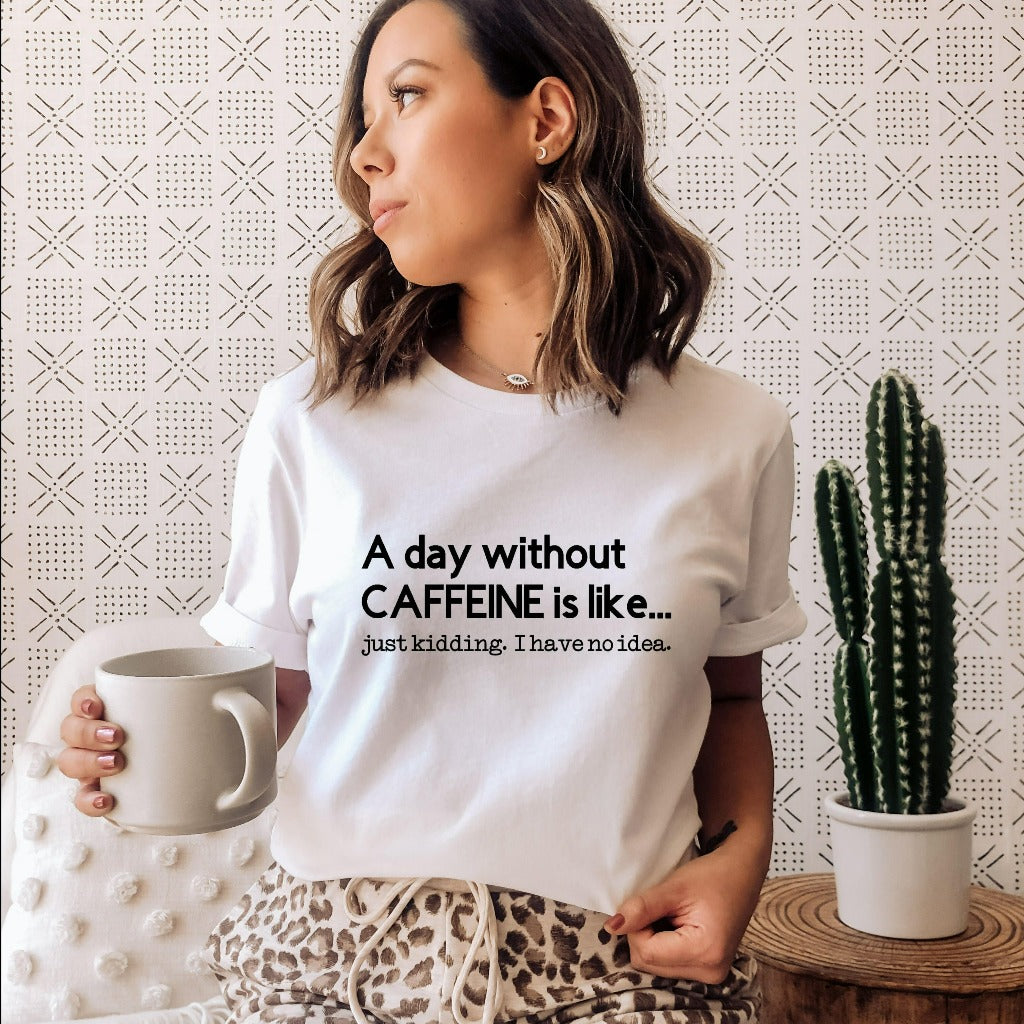 A Day Without Caffeine Shirt, Caffeine Shirt, Funny Caffeine Shirt, Caffeine Queen, Caffeine Addict, Funny Coffee Shirt, Caffeinated, Gift