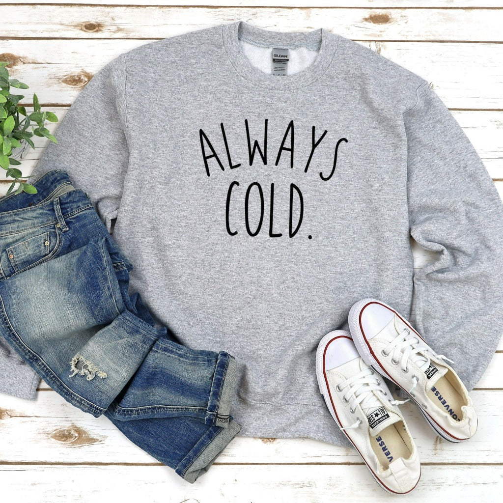 always cold crewneck sweatshirt, funny mothers day gift for her, birthday gift, christmas gift, sarcastic shirt