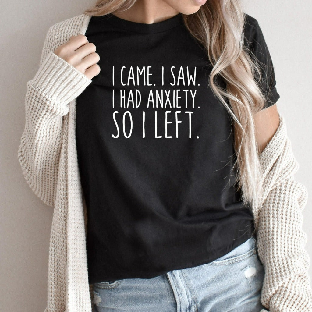 I Came I Saw I Had Anxiety So I Left Shirt, Funny Anxiety Shirt, Introvert Graphic Tee, Funny Introvert Gift, Social Distance, Homebody Tee