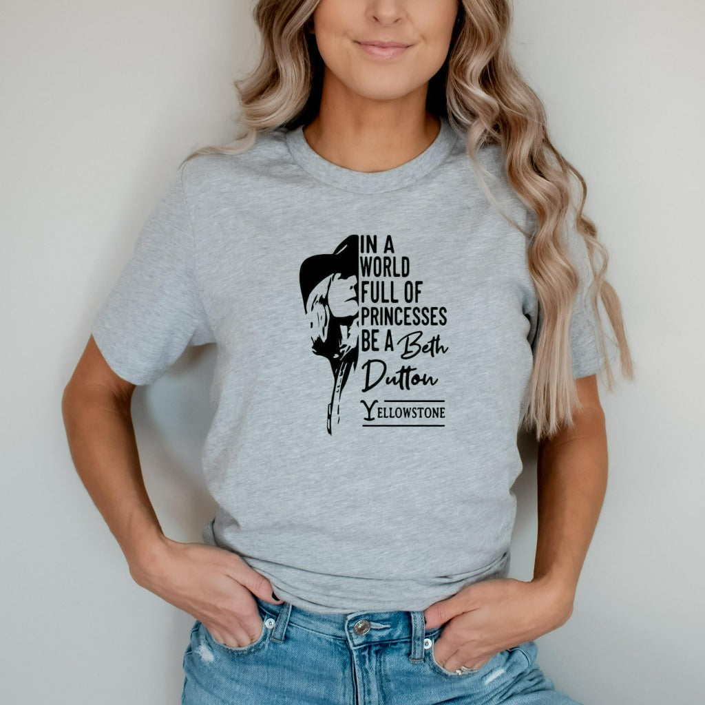 In A World Full Of Princesses Be A Beth Dutton, Yellowstone Shirt, Beth Dutton Shirt, Dutton Ranch Shirt, Yellowstone Dutton Ranch Gift Tee