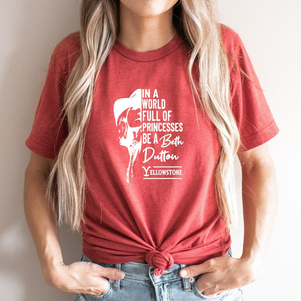 In A World Full Of Princesses Be A Beth Dutton, Yellowstone Shirt, Beth Dutton Shirt, Dutton Ranch Shirt, Yellowstone Dutton Ranch Gift Tee