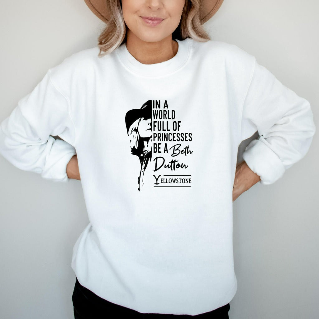 Beth Dutton Sweatshirt, In A World Full Of Princess Be A Beth Dutton, Yellowstone Sweater, Dutton Ranch Crewneck Sweatshirt, Be a Beth Shirt