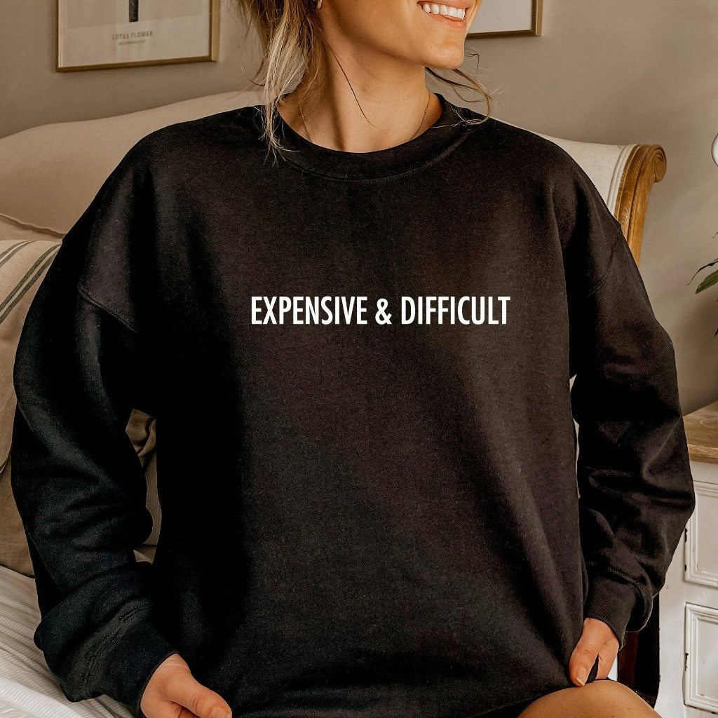 expensive and difficult crewneck sweatshirt, funny mothers day gift for her, birthday gift, christmas gift, sarcastic shirt