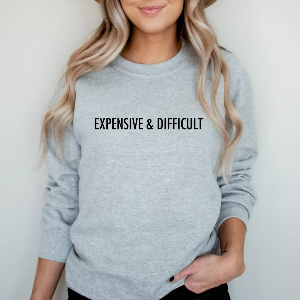 expensive and difficult crewneck sweatshirt, funny mothers day gift for her, birthday gift, christmas gift, sarcastic shirt