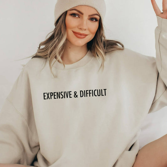 expensive and difficult crewneck sweatshirt, funny mothers day gift for her, birthday gift, christmas gift, sarcastic shirt