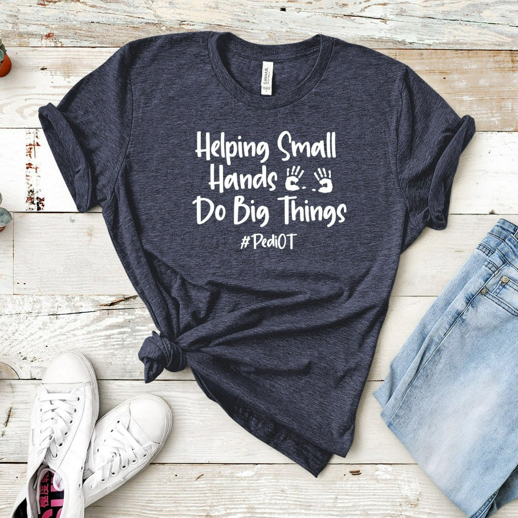Occupational Therapy Shirt, Helping Small Hands Do Big Things, Pediatric OT, PediOT, Pediatric Occupational Therapy Shirt, #PediOT, OT Shirt