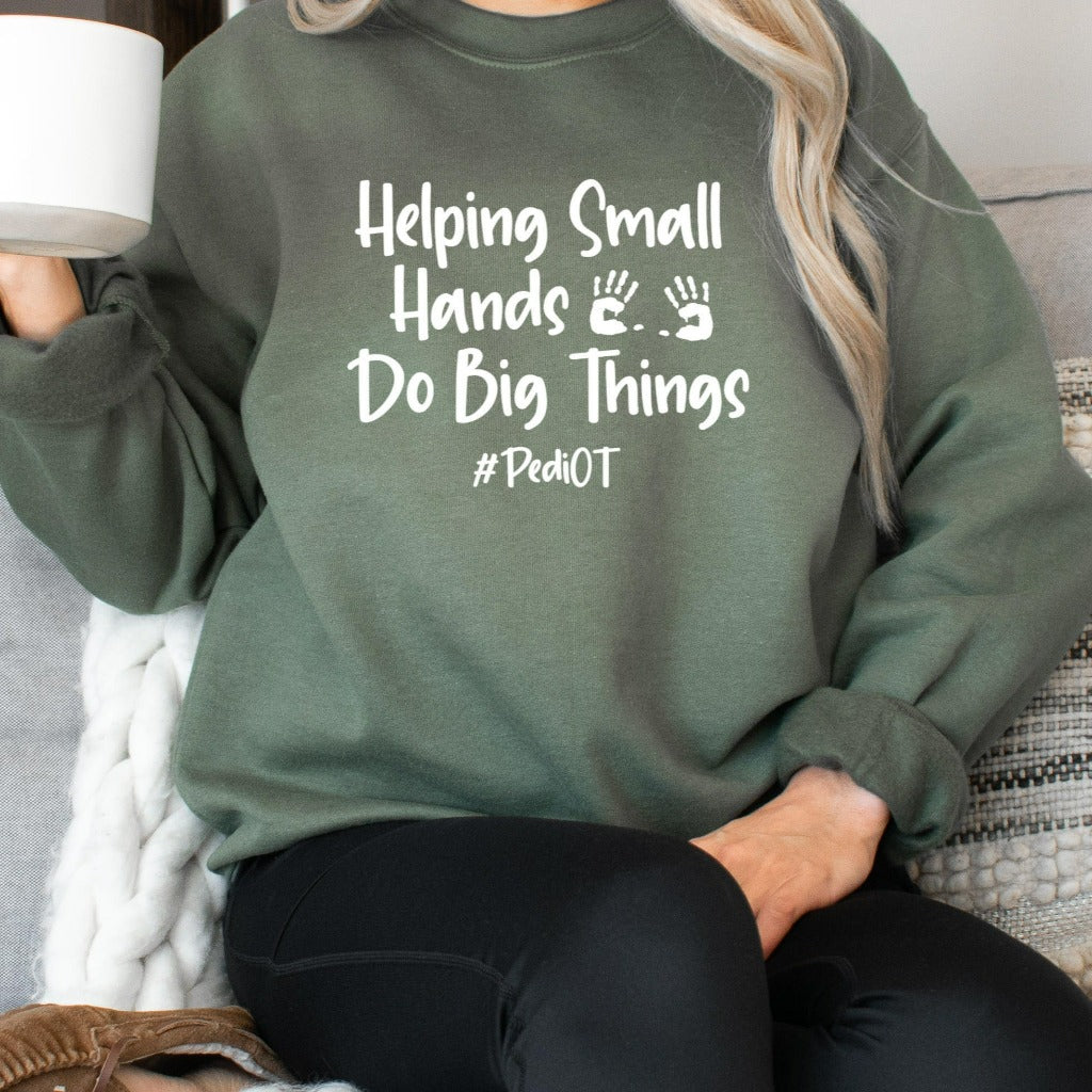 Occupational Therapy Sweatshirt, Helping Small Hands Do Big Things, Pediatric OT, PediOT, Pediatric Occupational Therapy, #PediOT, OT Shirt
