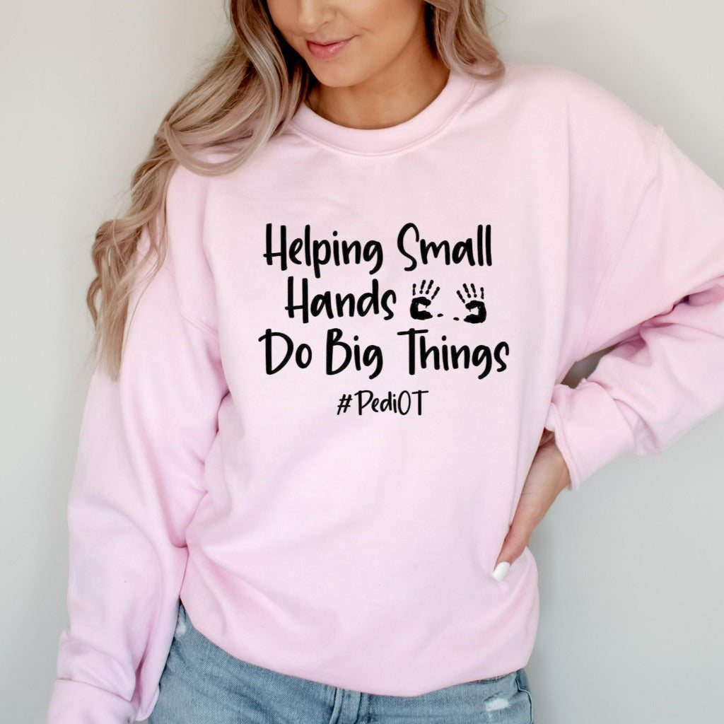 Occupational Therapy Sweatshirt, Helping Small Hands Do Big Things, Pediatric OT, PediOT, Pediatric Occupational Therapy, #PediOT, OT Shirt