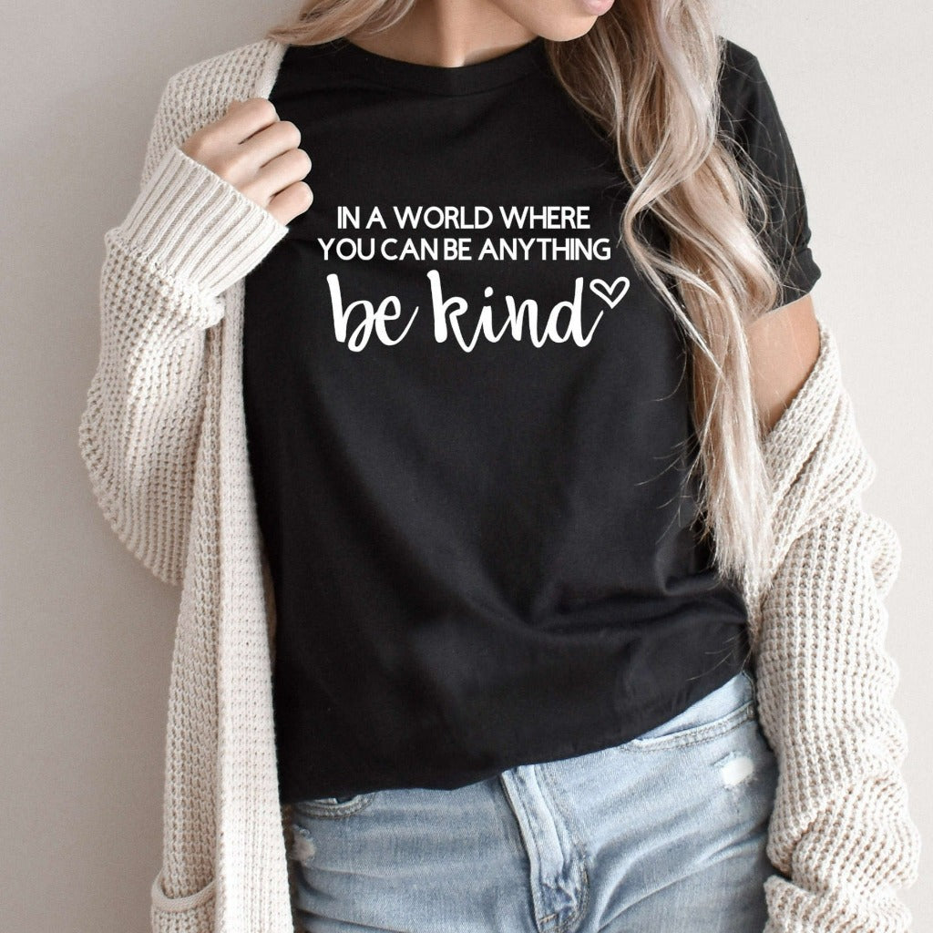 In a World Where You Can Be Anything Be Kind Shirt, Kindness TShirt, Kindness Quote T-Shirt, Positive Quote Graphic Tee, Cute Gift for Her