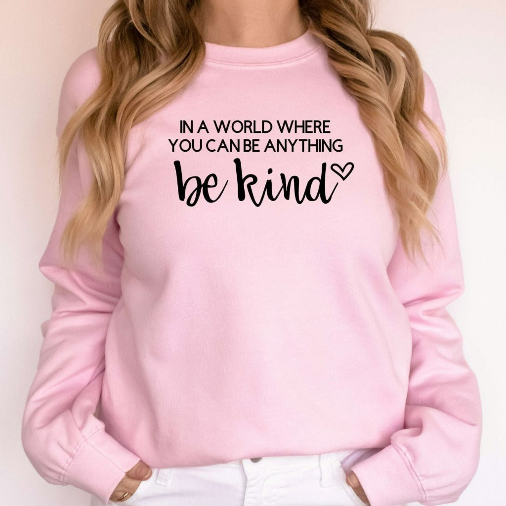 In a World Where You Can Be Anything Be Kind Sweatshirt, Kindness Shirt, Kindness Quote TShirt, Positive Quote Crewneck, Cute Gift for Her